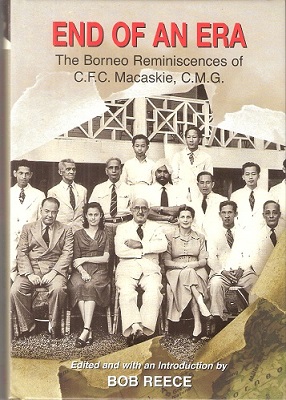End of an Era - the Borneo Reminiscences of C.F.C. Macaskie, C.M.G.