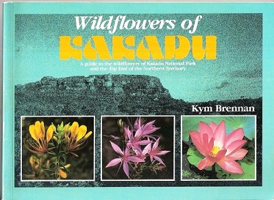 Wildflowers of Kakadu - a guide to the wildflowers of Kakadu National Park and the Top End of the Northern Territory