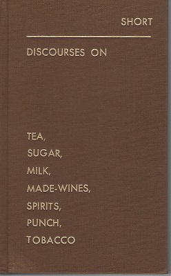 Discourses on Tea, Sugar, Milk, Made-Wines, Spirits, Punch, Tobacco etc, with plain and useful rules for gouty people. [Alan Davidson's copy]