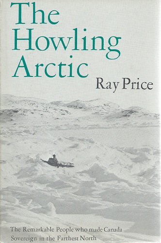 The Howling Arctic - the remarkable people who made Canada sovereign in the far North