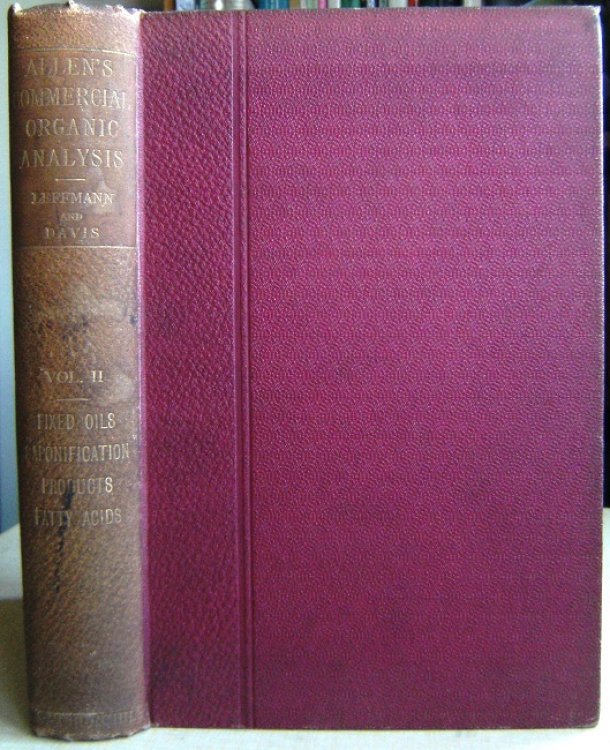 Allen's Commercial Organic Analysis - a treatise on the properties of various products employed in the arts, manufactures, medicine etc : Volume II - Fixed Oils, Fats and Waxes, Special Characters and Methods, Butter, Fat, Lard, Linseed Oil, Soap etc