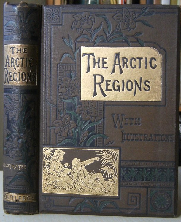 The Arctic Regions and Polar Discoveries During the Nineteenth Century with an account of the new British exploring expedition fitted out in 1875 its objects and prospects