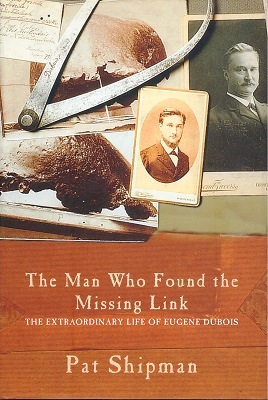 The Man Who Found the Missing Link - the extraordinary life of Eugene Dubois