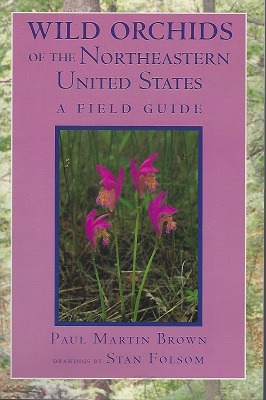 Wild Orchids of the Northeastern United States - a field and study guide to the orchids growing wild in New England, New York, and adjacent Pennsylvania and New Jersey