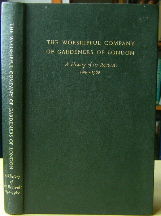 The Worshipful Company of Gardeners of London - A History of its Revival: 1890 - 1960