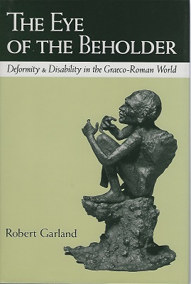 The Eye of the Beholder; Deformity and Disability in the Graeco-Roman World
