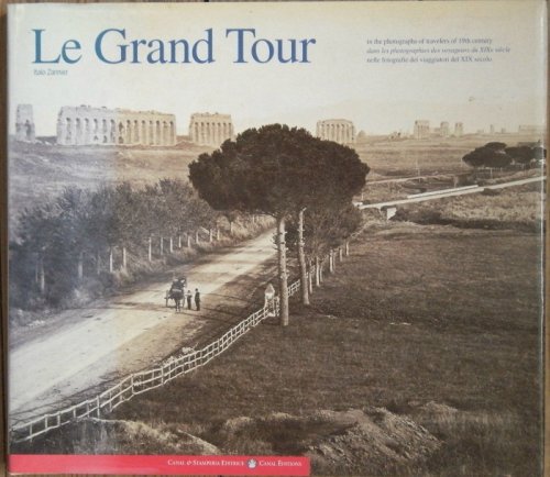 Le Grand Tour: In the Photographs of Travelers of 19th Century Dans Les Photographies Des Voyageurs Du Xixe Siecle Nelle Fotografie Dei Viaggiatori Del XIX