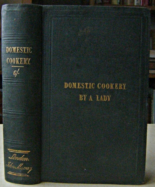 A New System of Domestic Cookery: founded upon Principles of Economy; and adapted to the Use of Private Families. By a Lady. Remodelled and improved by the addition of nearly one thousand new receipts suited to the present advanced state of the art of c