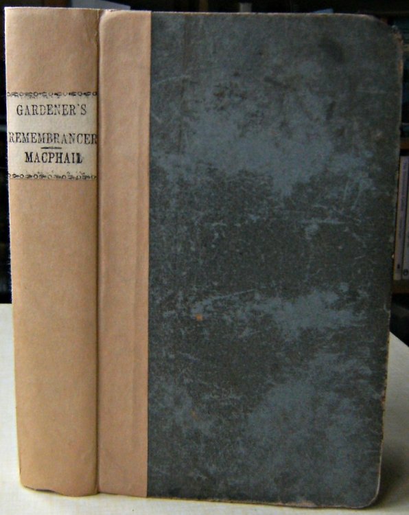 The Gardener's Remembrancer; Exhibiting the Nature of Vegetable Life and the Effects of Vegetation; and Containing Practicable Methods of Gardening, Both in the Natural Way, and in the Artificial Forcing Scheme; Adapted either to Small or Large Gardens