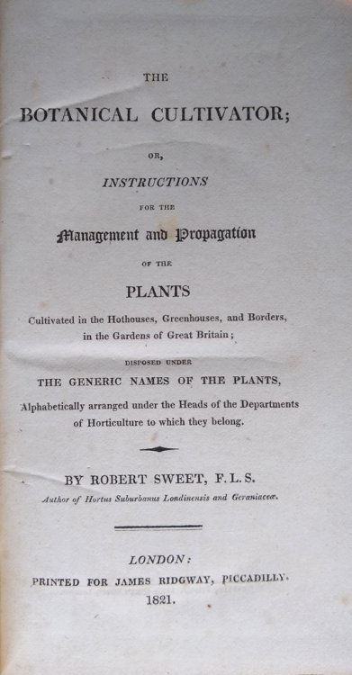 The Botanical Cultivator; or, instructions for the Management and Propagation of the Plants Cultivated in the Hothouses, Greenhouses, & Borders, in the Gardens of Great Britain, disposed under the Generic Names of the Plants