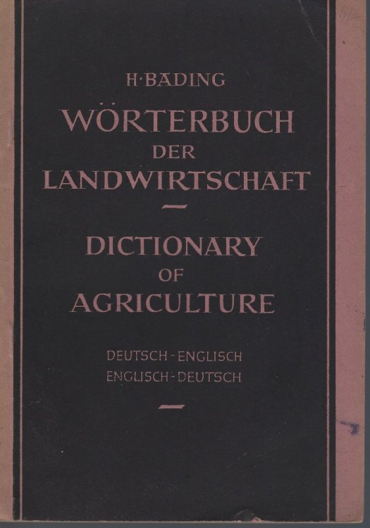 Dictionary of Agriculture - Worterbuch der Landwirtschaft. German-English, English-German. For the use of farmers, gardeners, breeders and seed growers, bee-keepers, fishermen, veterinary surgeons, agricultural colleges & research institutes.