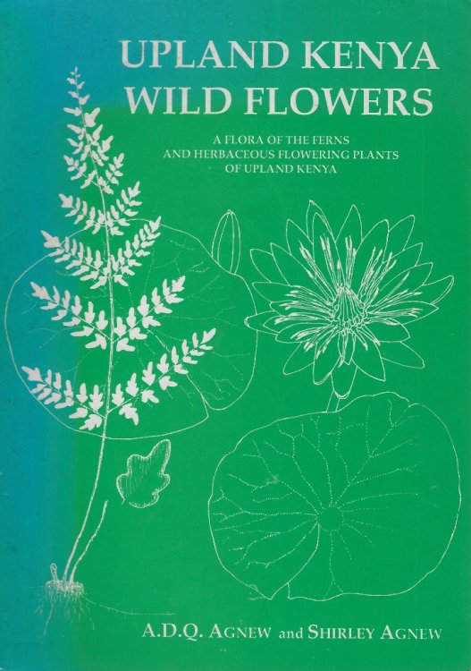Upland Kenya Wild Flowers - a flora of the ferns and herbaceous flowering plants of upland Kenya [Second edition)