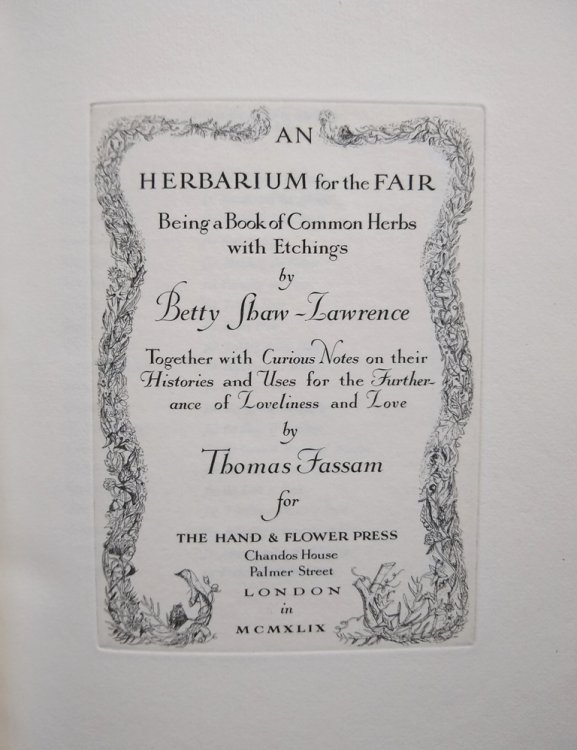 An Herbarium for the Fair, Being a Book of Common Herbs with Etchings By Betty Shaw-Lawrence. Together with Curious Notes on Their Histories and Uses for the Furtherance of Loveliness and Love.