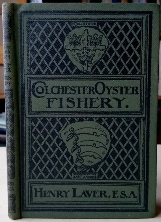 The Colchester Oyster Fishery. Its antiquity and position, method of working and the quality and safety of its products