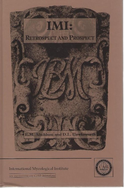 IMI : Retrospect and Prospect - a celebration of the achievements of the International Mycological Institute, 1920-92