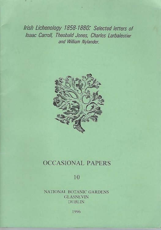 Irish Lichenology 1858 -1880 : Selected Letters of Isaac Carroll, Theobald Jones, Charles Larbaliester and William Nylander