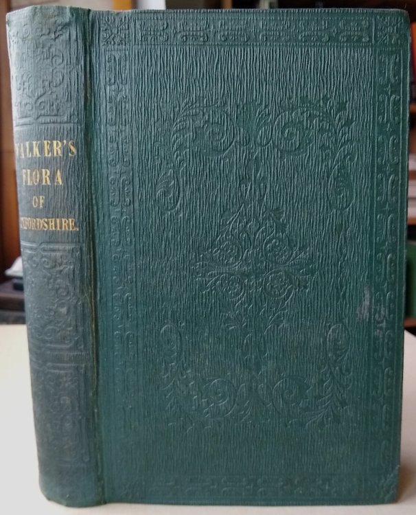 The Flora of Oxfordshire, and Its Contiguous Counties, [Comprising the Flowering Plants Only;] Arranged in Easy and Familiar Language, According to the Linnaean and Natural Systems; Preceded by An Introduction to Botany with illustrative plates