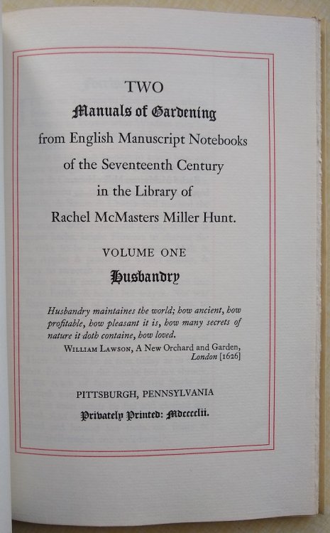 Two Manuals Of Gardening from English Manuscript Notebooks of the Seventeenth Century in the Library of Rachel McMasters Miller Hunt. Volume One 'Husbandry', Volume Two 'Soyle for an Orchard'