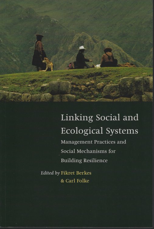 Linking Social and Ecological Systems: Management Practices and Social Mechanisms for Building Resilience