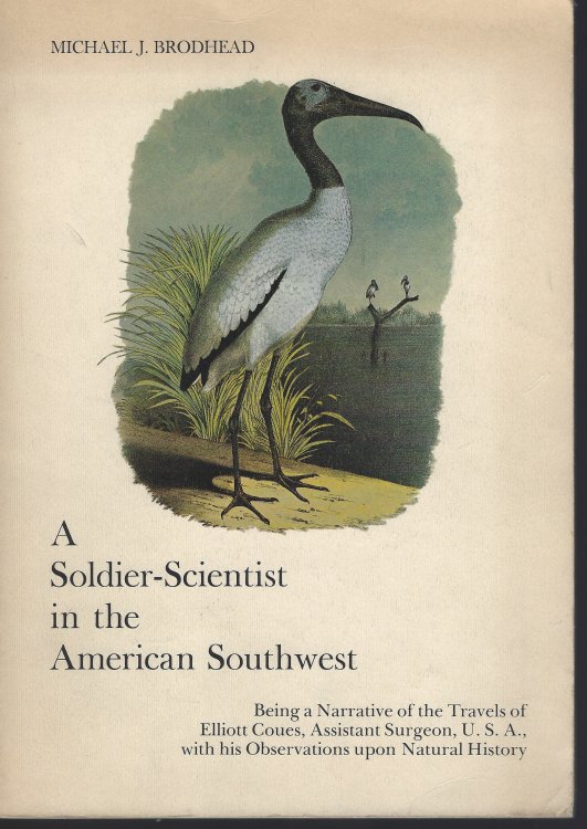 A Soldier-Scientist in the American Southwest Being a Narrative of the Travels of Elliott Coues, Assistant Surgeon, U.S.A., With His Observations Upon Natural History, especially the Avifauna, of the Regions Traversed, 1864-1865 [Gren Lucas' copy]