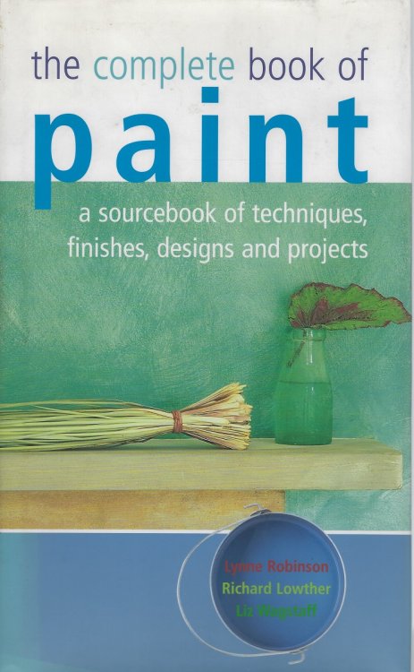 The Complete Book of Paint - a sourcebook of techniques, finishes, designs and projexts