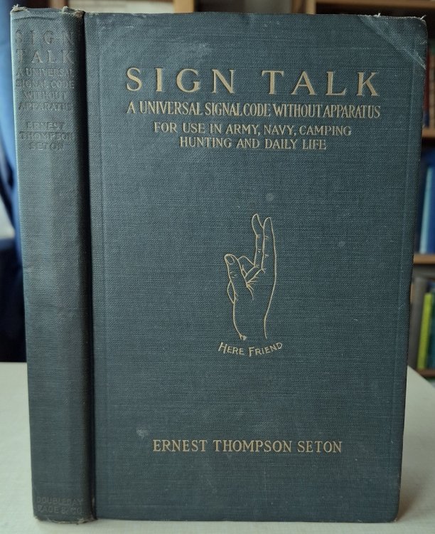 Sign Talk - A Universal Code, without apparatus, for use in the army, the navy, camping, hunting, and daily life