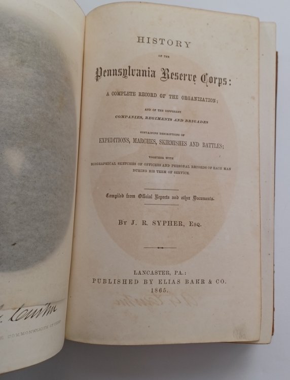 HISTORY OF THE PENNSYLVANIA RESERVE CORPS: A Complete Record of the Organization; and of the Different Companies, Regiments and Brigades Containing Descriptions of Expeditions, Marches, Skirmishes and Battles; Together with Biographical Sketches of Officers and Personal Records of Each Man During Hi