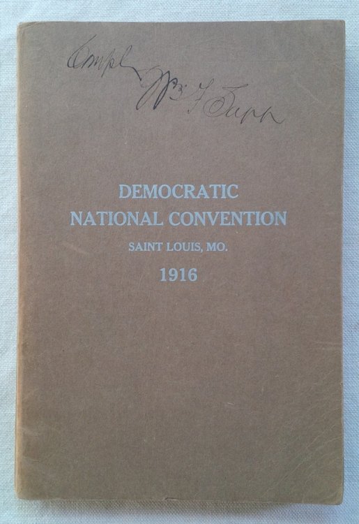 Official Report of the Proceedings of the DEMOCRATIC NATIONAL CONVENTION held in SAINT LOUIS, MISSOURI June 14, 15, and 16th, 1916 Resulting in the nomination of HON. WOODROW WILSON ( of New Jersey ) for President and HON. THOMAS RILEY MARSHALL ( of Indiana ) for Vice-President