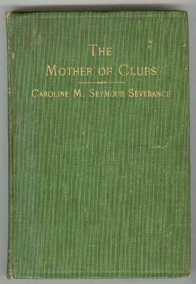 The Mother of Clubs: CAROLINE M. SEYMOUR SEVERANCE; An Estimate and Appreciation