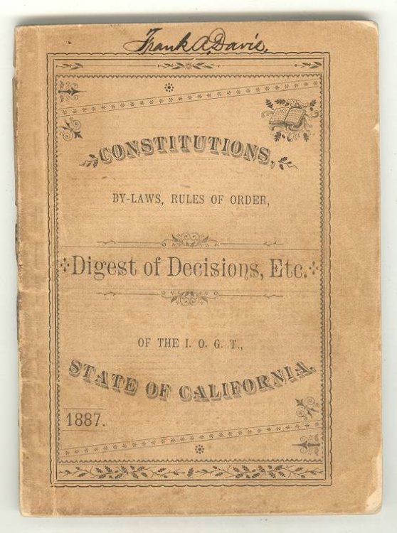 CONSTITUTION, By-Laws and Rules of Order for Grand, Subordinate, and County Lodges, I.O.G.T. of the State of California Containing all amendments, including those of the Twenty-seventh Annual Session, and a Digest of Decisions of the Grand Lodge of California.