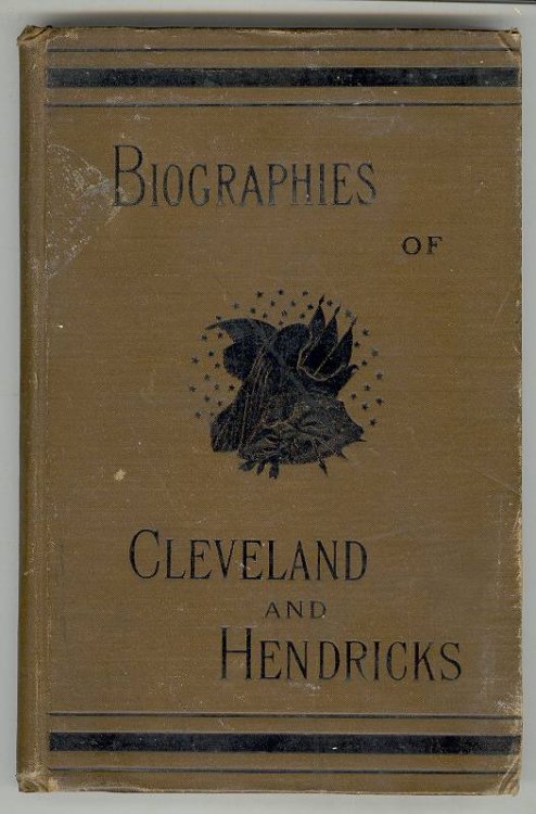 [Salesman's Dummy] Campaign of '84. Biographies of S. GROVER CLEVELAND, the Democratic Candidate for President, and THOMAS A. HENDRICKS, the Democratic Candidate for Vice-President, with a Description of the Leading Issues and the Proceedings of the National Convention, Together with a History of th