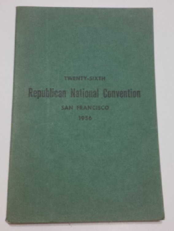 Official Report of the Proceedings of the Twenty-sixth Republican National Convention held in San Francisco, California August 20, 21, 22, 23, 1956 Resulting in the Nomination of DWIGHT D. EISENHOWER, of Pennsylvania, for President and the Nomination of RICHARD M. NIXON, of California, for Vice Pres