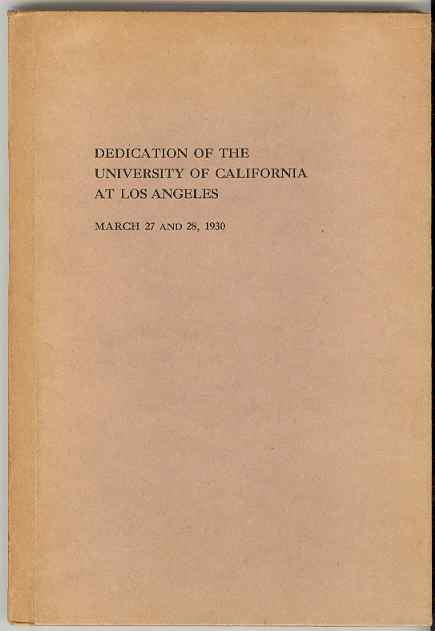 Addresses Delivered at the Dedication of the New Campus and New Buildings of the University of California at Los Angeles, March 27 and 28, 1930.