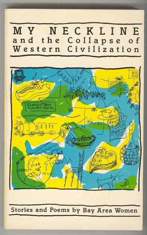 MY NECKLINE and the Collapse of Western Civilization Stories and Poems by Nine Bay Area Women