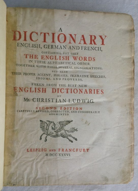 A DICTIONARY ENGLISH, GERMAN and FRENCH, Containing not only The English Words in Their Alphabetical Order, together with their several significations;