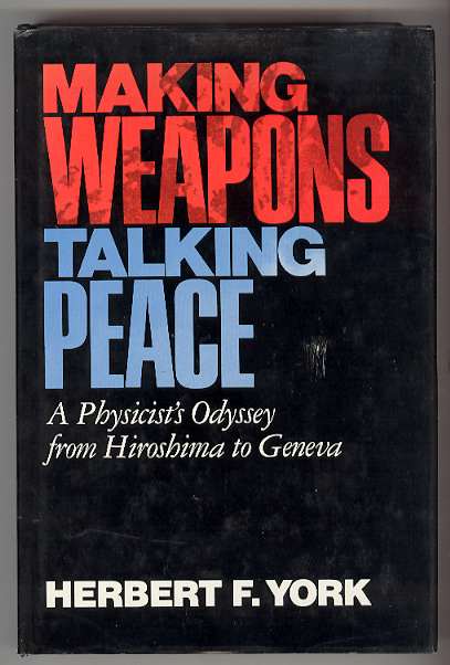 MAKING WEAPONS, TALKING PEACE A Physicist's Odyssey from Hiroshima to Geneva