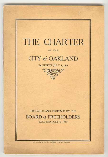 THE CHARTER of the CITY of OAKLAND in Effect July 1, 1911 Prepared and Proposed by the Board of Freeholders Elected July 6, 1910 As Amended to and Including August 31, 1923