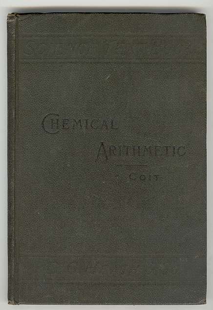 The Elements of CHEMICAL ARITHMETIC with A Short System of Elementary Qualitative Analysis.