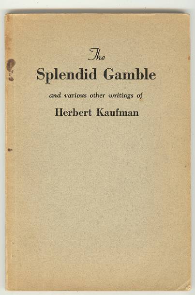 The Splendid Gamble and various other writings of Herbert Kaufman which appear in no previously published collections of his inspirational essays . as characteristic examples of his work