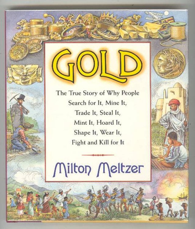 GOLD: The True Story of Why People Search for It, Mine It, Trade It, Steal It, Mint It, Hoard It, Shape It, Wear It, Fight and Kill for It