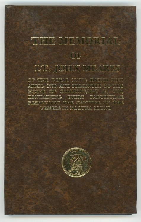 THE MEMORIAL OF LT. JOHN MEARES of the Royal Navy: Dated 30th April, 1790, and Presented to the House of Commons, May 13, 1790, Containing Every Particular Respecting the Capture of the Vessels in Nootka Sound