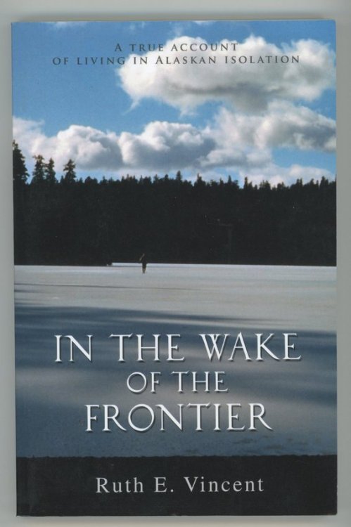 In the Wake of hte Frontier: A true account of living in Alaskan isolation