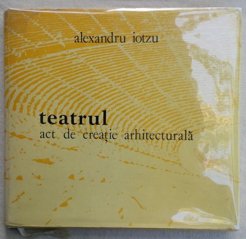 [ARCHITECTURE] [ROMANIA] [THEATRES] teatrul: act de creatie arhitecturala