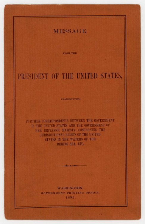 [Alaska] [Fur Seal Arbitration] Message from the President of the United States, trasmitting further correspondence between the Government of the United States and the Government of Her Britannic Majesty, concerning the jurisdictional rights of the United States in the waters of the Bering Sea, Etc.