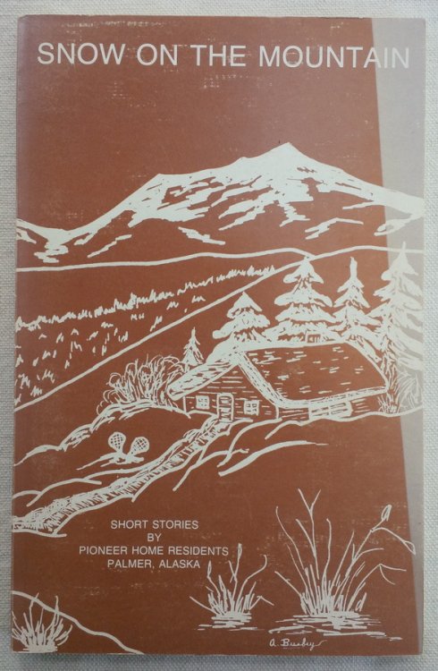 SNOW ON THE MOUNTAIN: Short Stories by Pioneer Home Residents, Palmer, Alaska, Volume 2