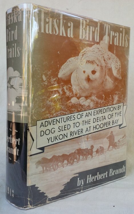 ALASKA BIRD TRAILS: Adventures of an Expedition by Dog Sled to the Delta of the Yukon River at Hooper Bay