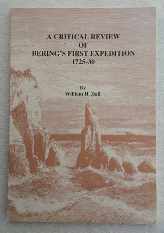 A Critical Review of Bering's First Expedition 1725-30: Together with a Translation of His Original Report Upon It.