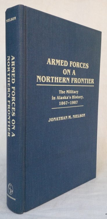 ARMED FORCES ON A NORTHERN FRONTIER: The Military in Alaska's History, 1867-1987