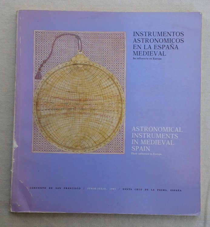 Astronomical Instruments in Medieval Spain: Their influence in Europe / Instrumentos Astronomicos en la Espaa Medieval: Su influencia en Europa. Junio-Julio, 1985. Santa Cruz de la Palma.
