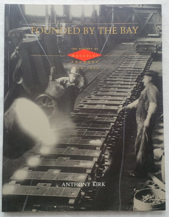 FOUNDED BY THE BAY: The History of Macaulay Foundry 1896-1996